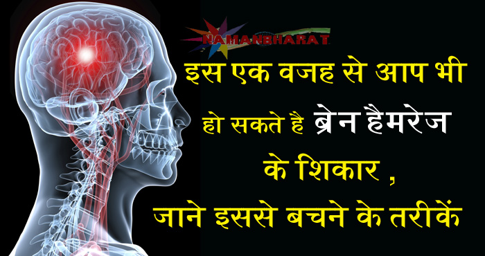 इस एक वजह से आप भी हो सकते हैं ब्रेन हैमरेज के शिकार, जानें इससे बचने के तरीकों को