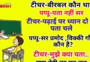 फनी जोक्स : टीचर – बीरबल कौन था..?पप्पू  – पता नहीं सर..! टीचर  – पढाई पर ध्यान दो तो तो पता चले..