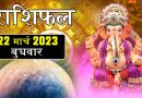 22 मार्च 2023 राशिफल: आज इन 3 राशियों को मिलेगा मनचाहा फल, लंबे समय से अटके हुए काम होंगे पूरे