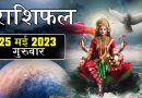 25 मई 2023 राशिफल: आज 4 राशियों के सितारे रहेंगे मजबूत, जीवन के संकट होंगे दूर, हर काम होंगे सफल