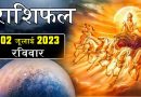 2 जुलाई 2023 राशिफल: आज इन 5 राशियों पर सूर्य देव रहेंगे मेहरबान, जीवन में होगा कुछ अच्छा