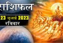 23 जुलाई 2023 राशिफल: आज इन 3 राशियों की खुलेगी बंद किस्मत, सूर्य देव की कृपा से धन प्राप्ति के योग