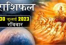 30 जुलाई 2023 राशिफल: आज इन 4 राशि वालों को सुख-सुविधाओं में मिलेगी वृद्धि, परिवार में आएंगी खुशियां